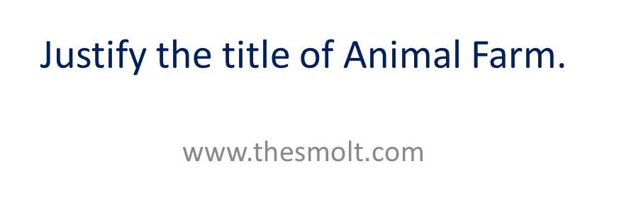 Justify the title of Animal Farm - THESMOLT