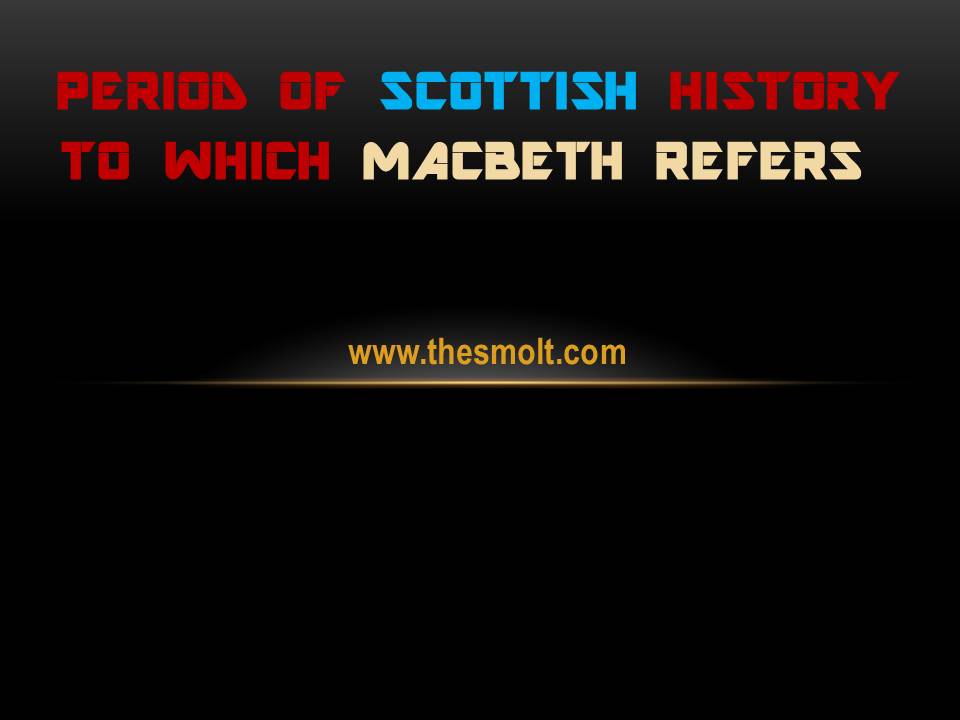 The period of Scottish history to which Macbeth refers