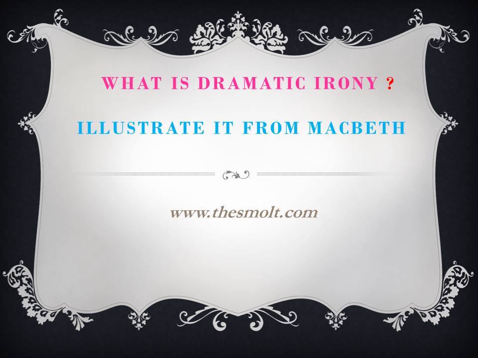 What is dramatic irony Illustrate it from Macbeth 