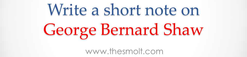 Write a short note on George Bernard Shaw