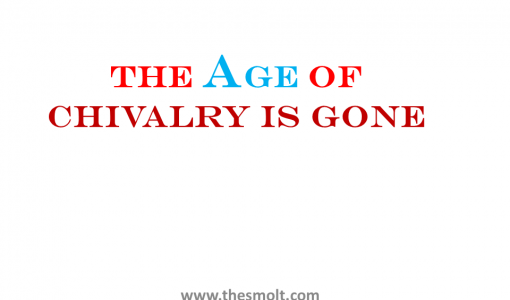 Critical estimate on The Age of Chivalry is gone summary : by Burke 3 The Age of Chivalry is gone