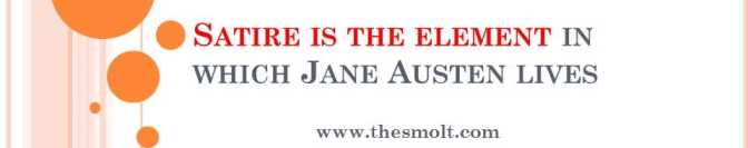 Satire is the element in which Jane Austen lives